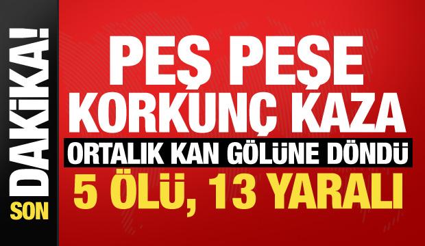 Sabah saatlerinde peş peşe korkun&ccedil; kaza! Ortalık kan g&ouml;l&uuml;ne d&ouml;nd&uuml;: 5 &ouml;l&uuml;, 13 yaralı