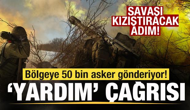 Savaşı kızıştıracak adım! B&ouml;lgeye 50 bin asker g&ouml;nderiyor! 'Yardım edin' &ccedil;ağrısı