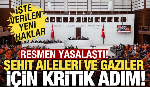 Şehit aileleri ve gaziler i&ccedil;in kritik adım! TBMM'de yasalaştı