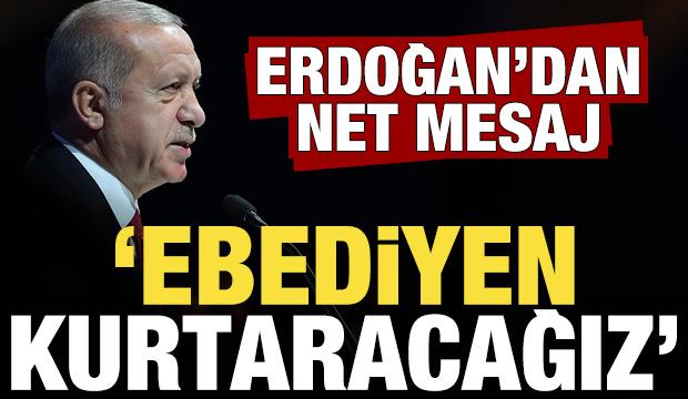 Son dakika: Erdoğan son dakika a&ccedil;ıklamaları: Ebediyen kurtaracağız...