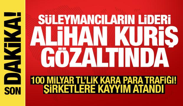 S&uuml;leymancıların lideri Alihan Kuriş g&ouml;zaltına alındı: 100 milyar TL'lik kara para trafiği
