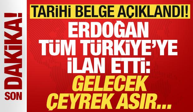 Tarihi belge a&ccedil;ıklandı! Cumhurbaşkanı Erdoğan ilan etti: Gelecek &ccedil;eyrek asır...