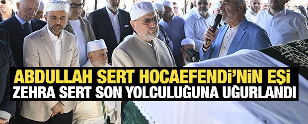 Abdullah Sert Hocaefendi'nin eşi Zehra Sert son yolculuğuna uğurlandı
