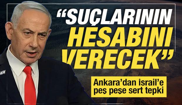 Ankara'dan İsrail'e sert tepki: Netanyahu su&ccedil;larının hesabını verecek