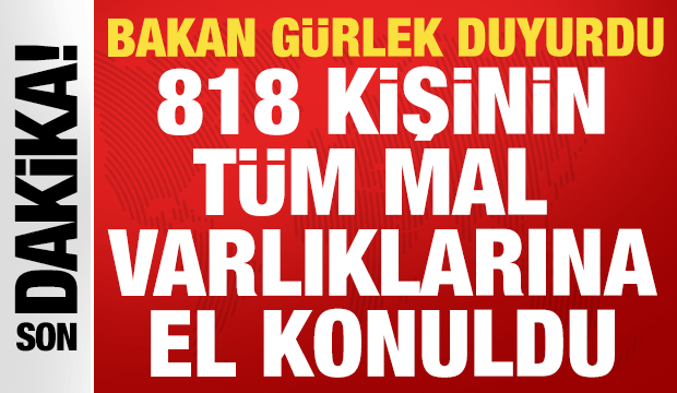 Bakan G&uuml;rlek: 81 ilde 818 ş&uuml;phelinin varlıklarına el konuldu!