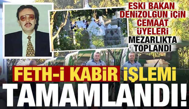 Eski Bakan Denizolgun i&ccedil;in feth-i kabir işlemi tamamlandı! Cemaat &uuml;yeleri mezarlığa geldi