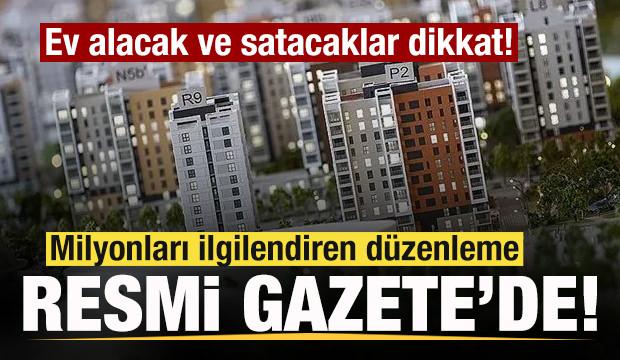 Ev alacak ve satacaklar dikkat! Milyonları ilgilendiren d&uuml;zenleme Resmi Gazete'de!