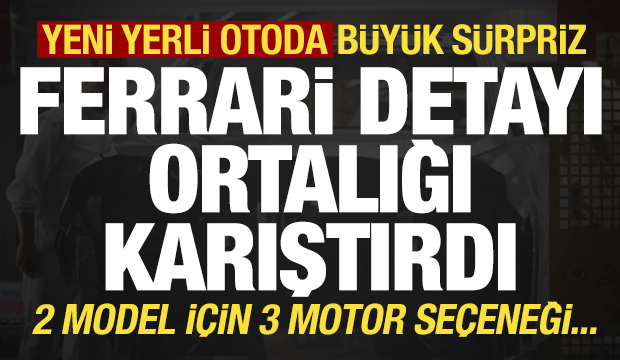 İkinci yerli otoda heyecanlandıran gelişme: Ferrari...