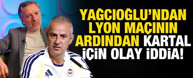 İlker Yağcıoğlu'ndan Lyon ma&ccedil;ı sonrası İsmail Kartal i&ccedil;in olay iddia!