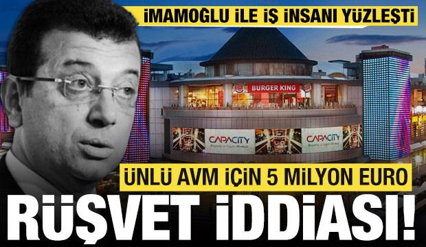İş insanı ile İmamoğlu y&uuml;zleşti: Capacity AVM otoparkı i&ccedil;in 5 euro r&uuml;şvet iddiası