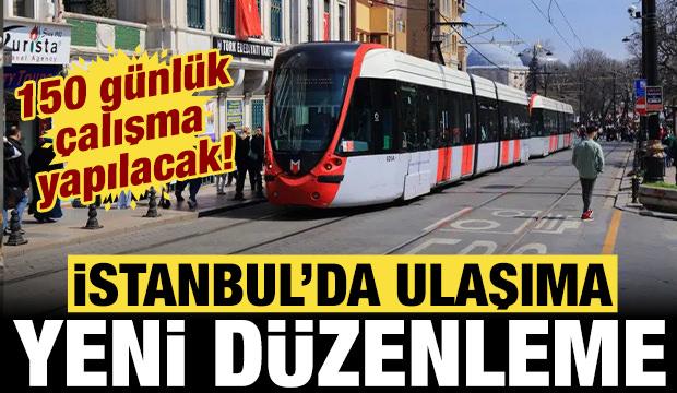 İstanbul'da ulaşıma yeni d&uuml;zenleme: 150 g&uuml;nl&uuml;k &ccedil;alışma yapılacak!