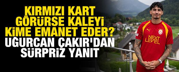 Kırmızı kart g&ouml;r&uuml;rse kaleyi kime emanet eder? Uğurcan &Ccedil;akır'dan s&uuml;rpriz yanıt
