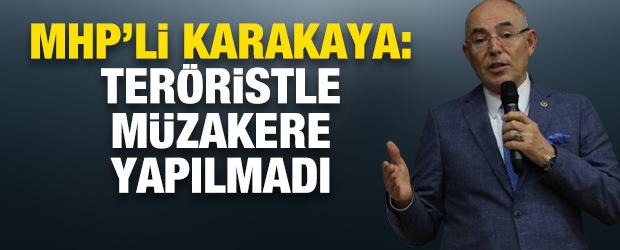 MHP'li Karakaya: Ter&ouml;ristle m&uuml;zakere yapılmadı