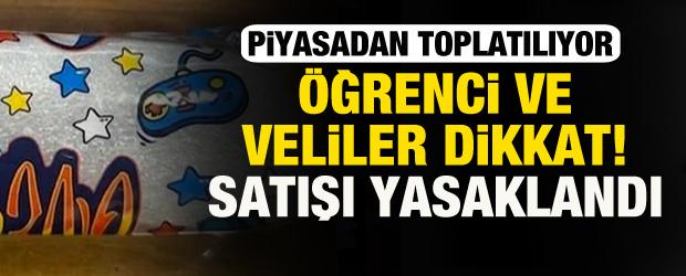 &Ouml;ğrenci ve veliler dikkat! Satışı yasaklandı, piyasadan toplatılıyor
