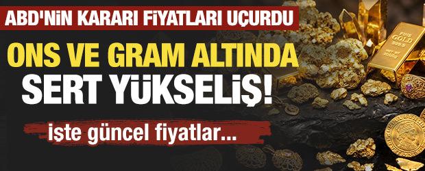 Ons ve gram altında sert y&uuml;kseliş! ABD'nin kararı fiyatları u&ccedil;urdu: İşte g&uuml;ncel fiyatlar