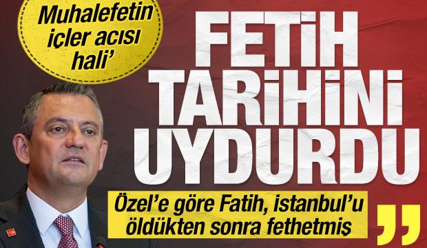 &Ouml;zg&uuml;r &Ouml;zel İstanbul'un fethini karıştırdı: Muhalefetin i&ccedil;ler acısı hali...