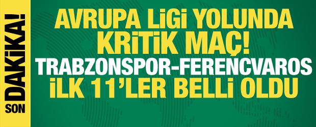 Trabzonspor-Ferencvaros! İlk 11'ler belli oldu