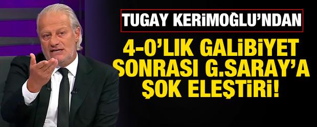 Tugay Kerimoğlu'ndan 4-0'lık galibiyet sonrası Galatasaray'a şok eleştiri!