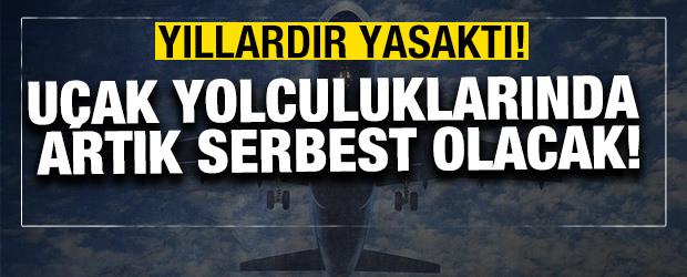 Yıllardır yasaktı! U&ccedil;ak yolculuklarında artık serbest olacak