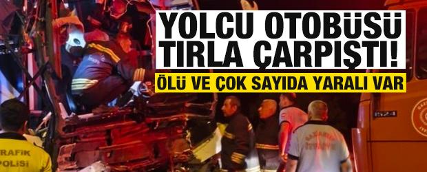 Yolcu otob&uuml;s&uuml; tırla &ccedil;arpıştı: &Ouml;l&uuml; ve &ccedil;ok sayıda yaralı var!
