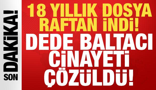 18 yıllık dava raftan indirildi: Dede Baltacı cinayetinde gelişme!