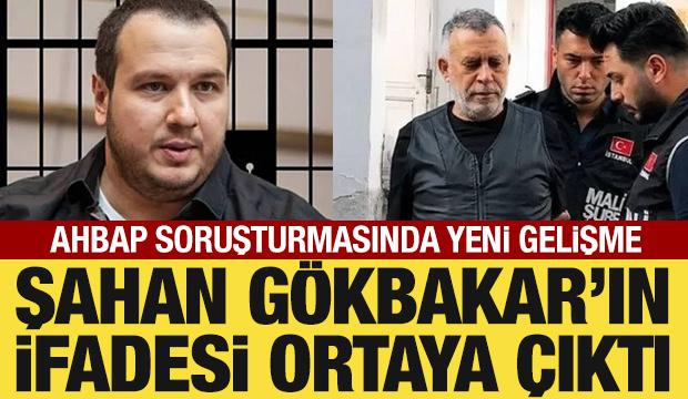 Ahbap soruşturması: Şahan G&ouml;kbakar&rsquo;ın savcılık ifadesi ortaya &ccedil;ıktı