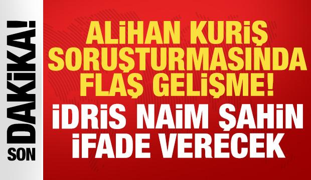 Alihan Kuriş su&ccedil; &ouml;rg&uuml;t&uuml; soruşturmasında son dakika gelişmesi: İdris Naim Şahin detayı!
