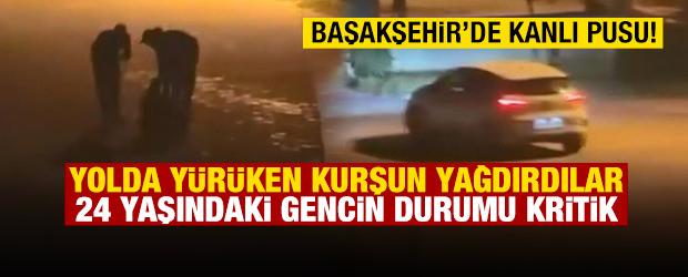 Başakşehir'de kanlım pusu! 24 yaşındaki gence kurşun yağdırdılar