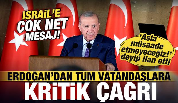 Başkan Erdoğan'dan t&uuml;m vatandaşlara &ccedil;ağrı! İsrail'e &ccedil;ok net mesaj: M&uuml;saade etmeyeceğiz!