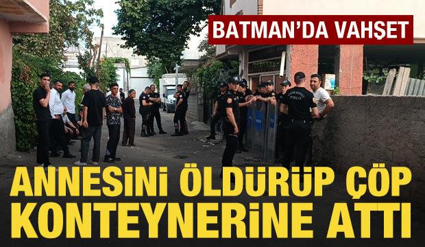 Batman'da vahşet: Annesini &ouml;ld&uuml;r&uuml;p &ccedil;&ouml;p konteynerine attı