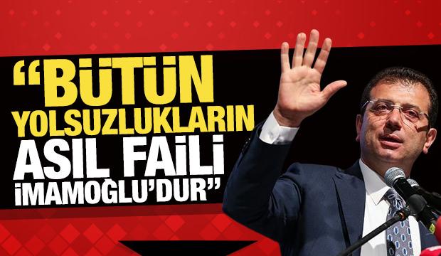 B&uuml;t&uuml;n yolsuzlukların asıl faili İmamoğlu'dur