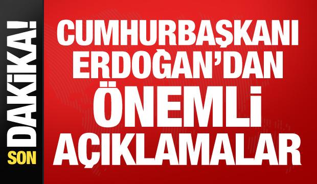 Cumhurbaşkanı Erdoğan'dan &ouml;nemli a&ccedil;ıklamalar