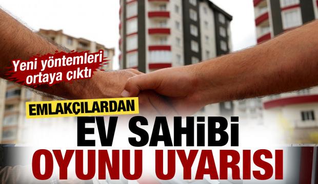 Emlak&ccedil;ılardan ev sahibi oyunu uyarısı: Yeni y&ouml;ntemleri ortaya &ccedil;ıktı