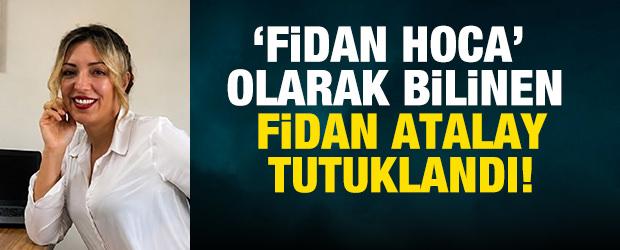 'Fidan Hoca' olarak bilinen Fidan Atalay tutuklandı!