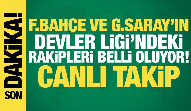 Galatasaray ve Fenerbah&ccedil;e'nin Şampiyonlar Ligi'ndeki rakipleri belli oluyor | CANLI