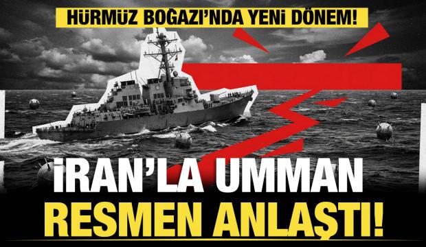 H&uuml;rm&uuml;z Boğazı&rsquo;nda yeni d&ouml;nem: İran Umman&rsquo;la anlaştı!