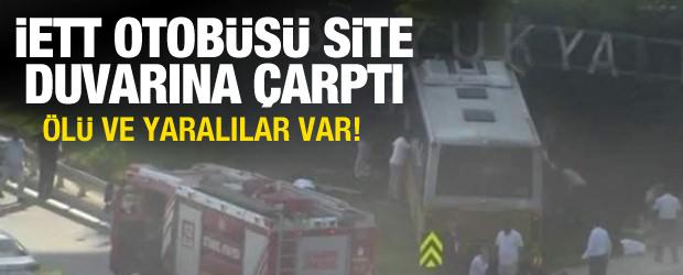 İETT otob&uuml;s&uuml; site duvarına &ccedil;arptı: &Ouml;l&uuml; ve yaralılar var!