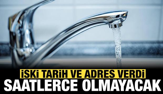 İSKİ tarih ve tek tek adres verdi: Saatlerce su olmayacak!
