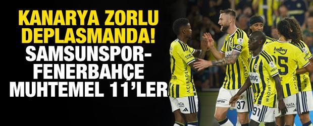 Kanarya zorlu deplasmanda! Samsunspor-Fenerbah&ccedil;e muhtemel 11'ler