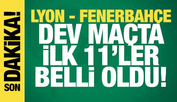 Lyon - Fenerbah&ccedil;e! İlk 11'ler