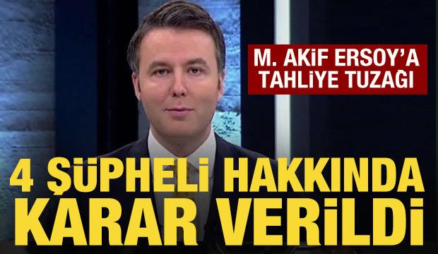 Mehmet Akif Ersoy'a tahliye tuzağı: 4 ş&uuml;pheli hakkında yeni gelişme