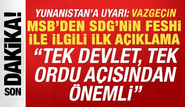 MSB'den SDG'nin feshi ile ilgili a&ccedil;ıklama: Tek Devlet, Tek Ordu a&ccedil;ısında &ouml;nemli