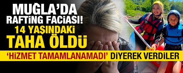Muğla'da rafting faciası! 14 yaşındaki Taha hayatını kaybetti