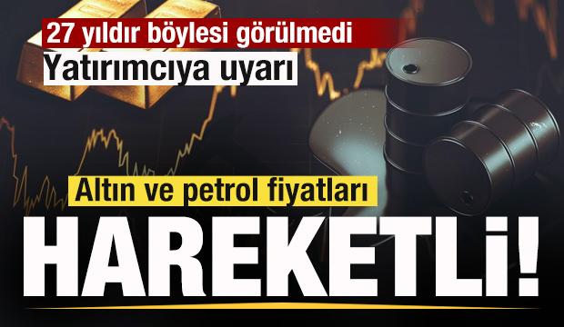 Piyasalar alev alev! 27 yıldır b&ouml;ylesi g&ouml;r&uuml;lmedi! Altın ve petrol fiyatlarında son durum!
