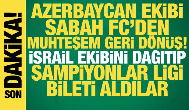 Sabah FC'den mucizevi geri d&ouml;n&uuml;ş! İsrail ekibini dağıtıp Şampiyonlar Ligi bileti aldılar