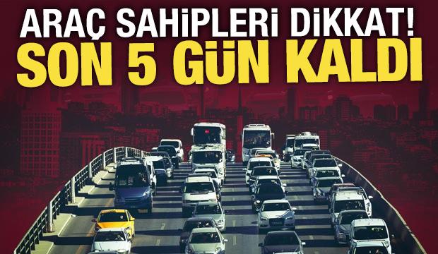 Sadece 5 g&uuml;n kaldı! Ara&ccedil; sahipleri dikkat