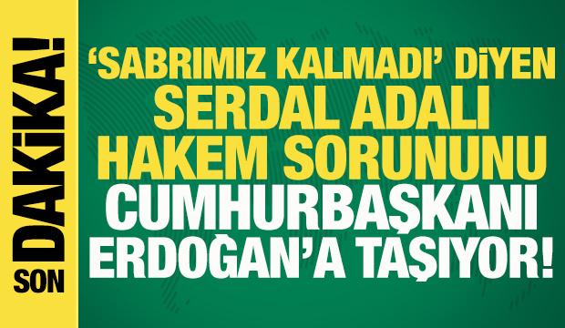 Serdal Adalı, hakem sorununu Cumhurbaşkanı Erdoğan'a taşıyor: Randevu alıp g&ouml;r&uuml;şeceğim