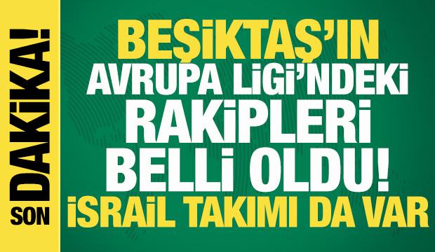 Son dakika: Beşiktaş'ın UEFA Avrupa Ligi'ndeki rakipleri belli oldu: İsrail takımı da var