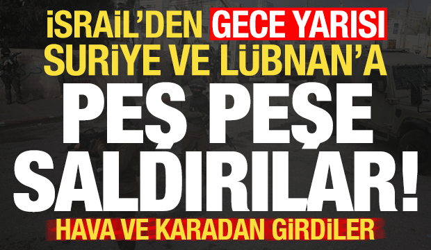 Son dakika: İsrail'den Suriye ve L&uuml;bnan'da peş peşe saldırılar! Kara ve havadan girdiler..