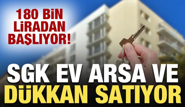 180 bin liradan başlıyor! SGK ev, arsa, d&uuml;kkan satıyor